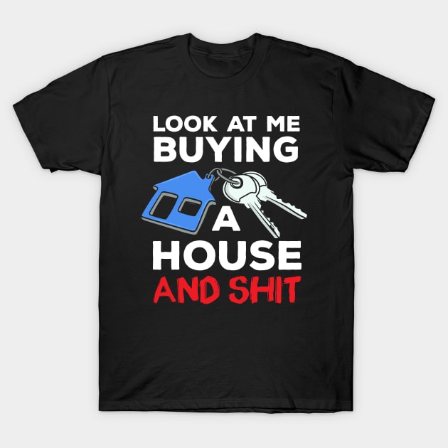 Look At Me Buying A House Homeowner T-Shirt by maxcode